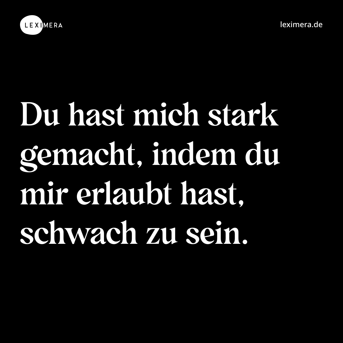 Du hast mich stark gemacht, indem du mir erlaubt hast, schwach zu sein. - Spruch Bild
