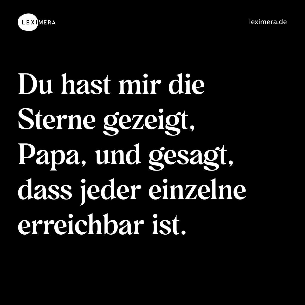 Du hast mir die Sterne gezeigt, Papa, und gesagt, dass jeder einzelne erreichbar ist. - Spruch Bild