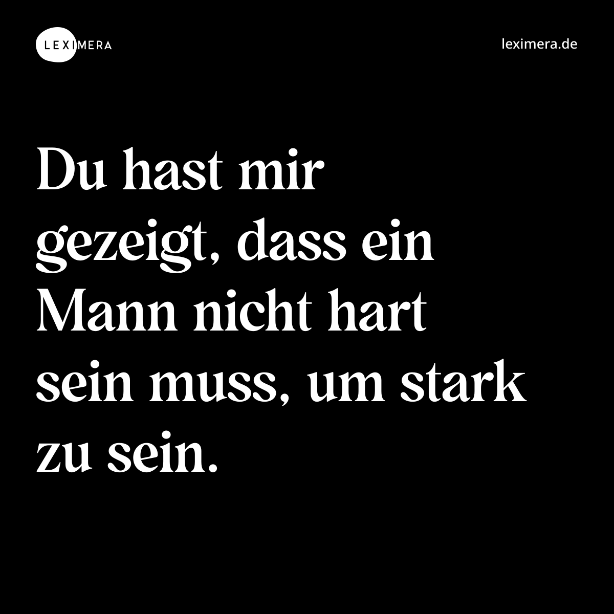 Du hast mir gezeigt, dass ein Mann nicht hart sein muss, um stark zu sein. - Spruch Bild