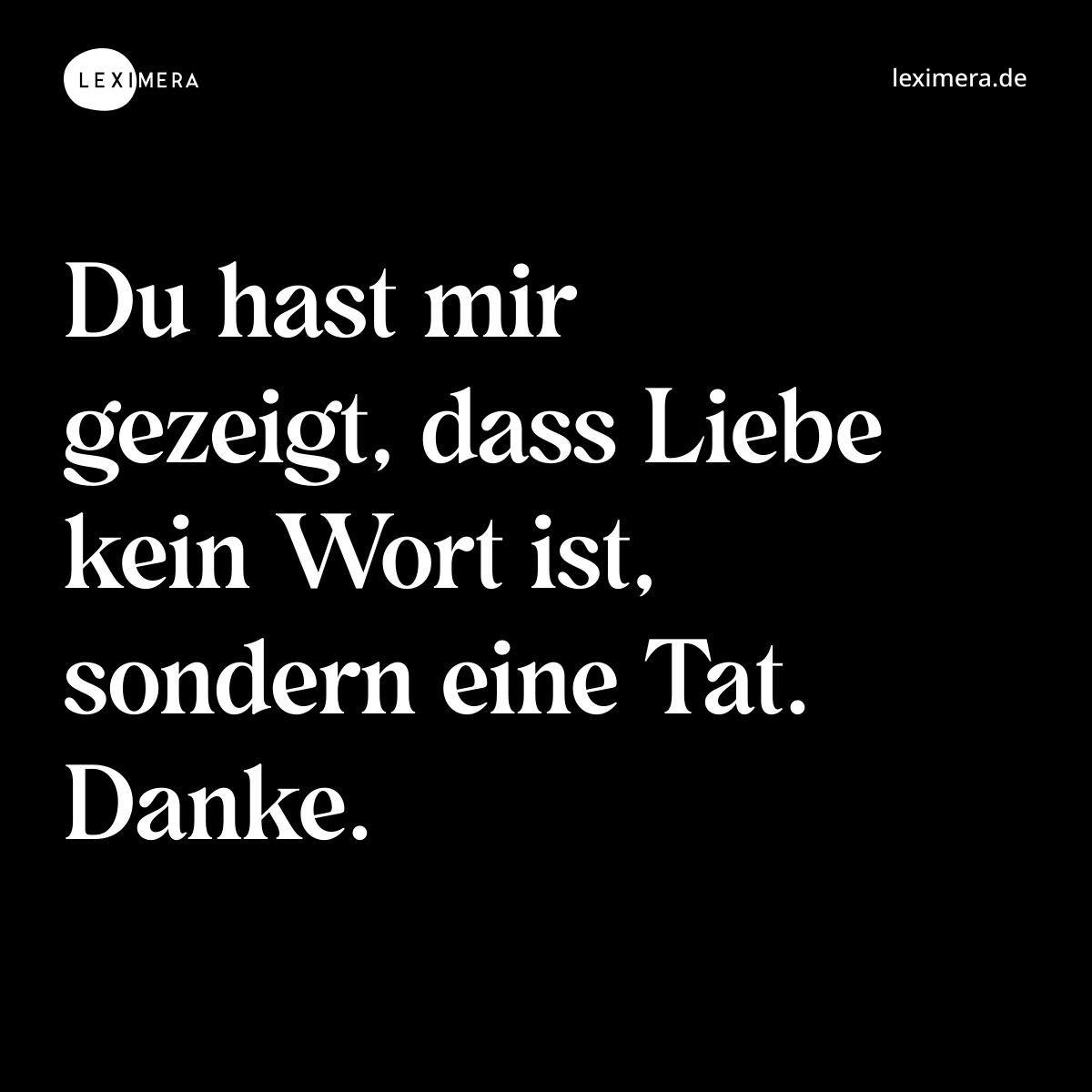 Du hast mir gezeigt, dass Liebe kein Wort ist, sondern eine Tat. Danke. - Spruch Bild