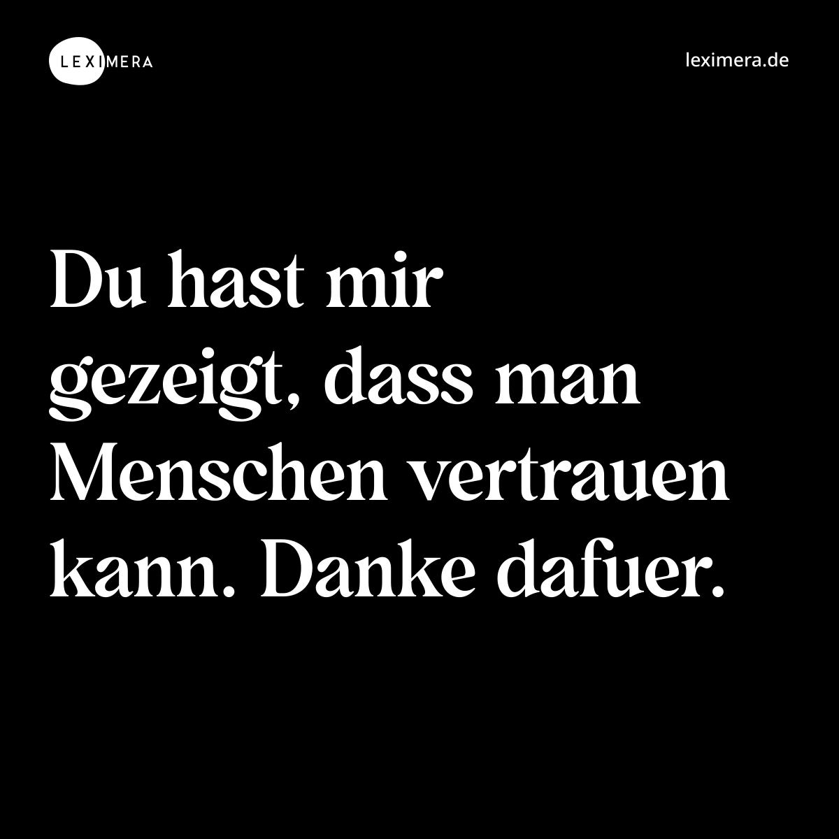 Du hast mir gezeigt, dass man Menschen vertrauen kann. Danke dafuer. - Spruch Bild