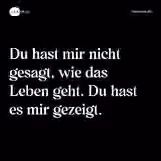 Du hast mir nicht gesagt, wie das Leben geht. Du hast es mir gezeigt. - Spruch Bild