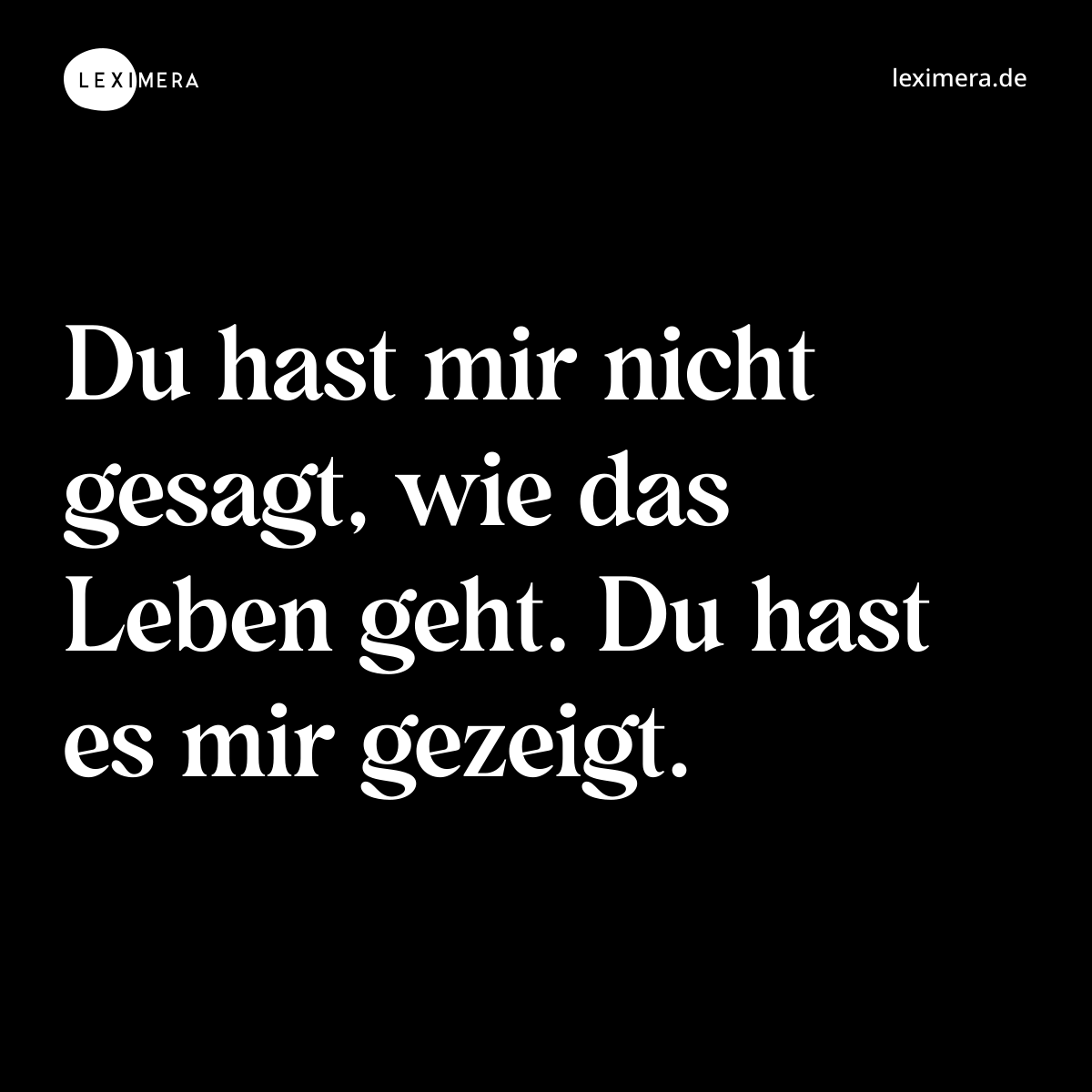 Du hast mir nicht gesagt, wie das Leben geht. Du hast es mir gezeigt. - Spruch Bild
