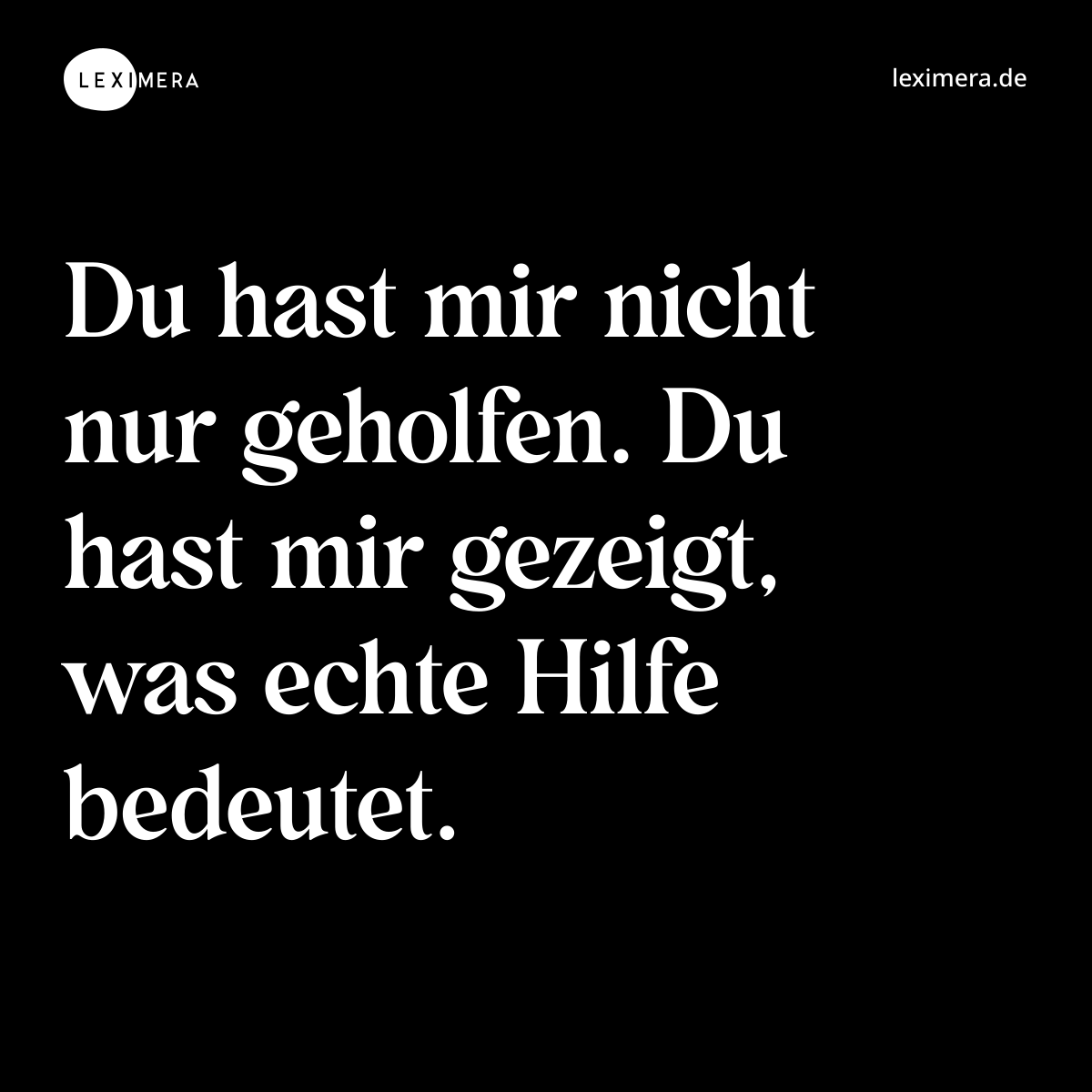 Du hast mir nicht nur geholfen. Du hast mir gezeigt, was echte Hilfe bedeutet. - Spruch Bild