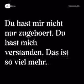 Du hast mir nicht nur zugehoert. Du hast mich verstanden. Das ist so viel mehr. - Spruch Bild