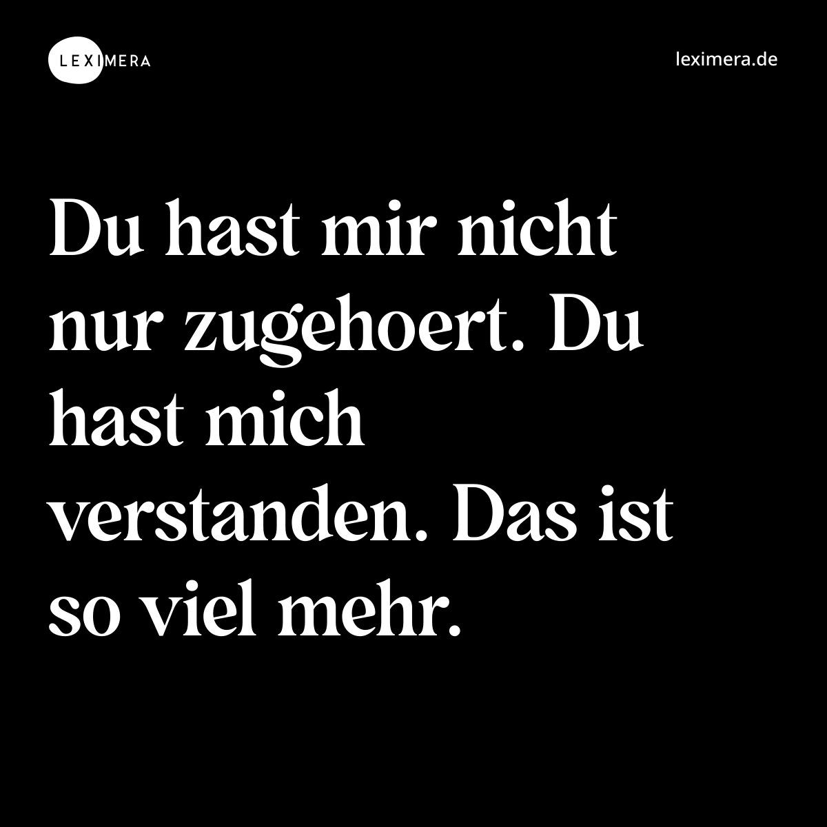 Du hast mir nicht nur zugehoert. Du hast mich verstanden. Das ist so viel mehr. - Spruch Bild