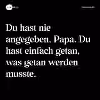 Du hast nie angegeben, Papa. Du hast einfach getan, was getan werden musste. - Spruch Bild