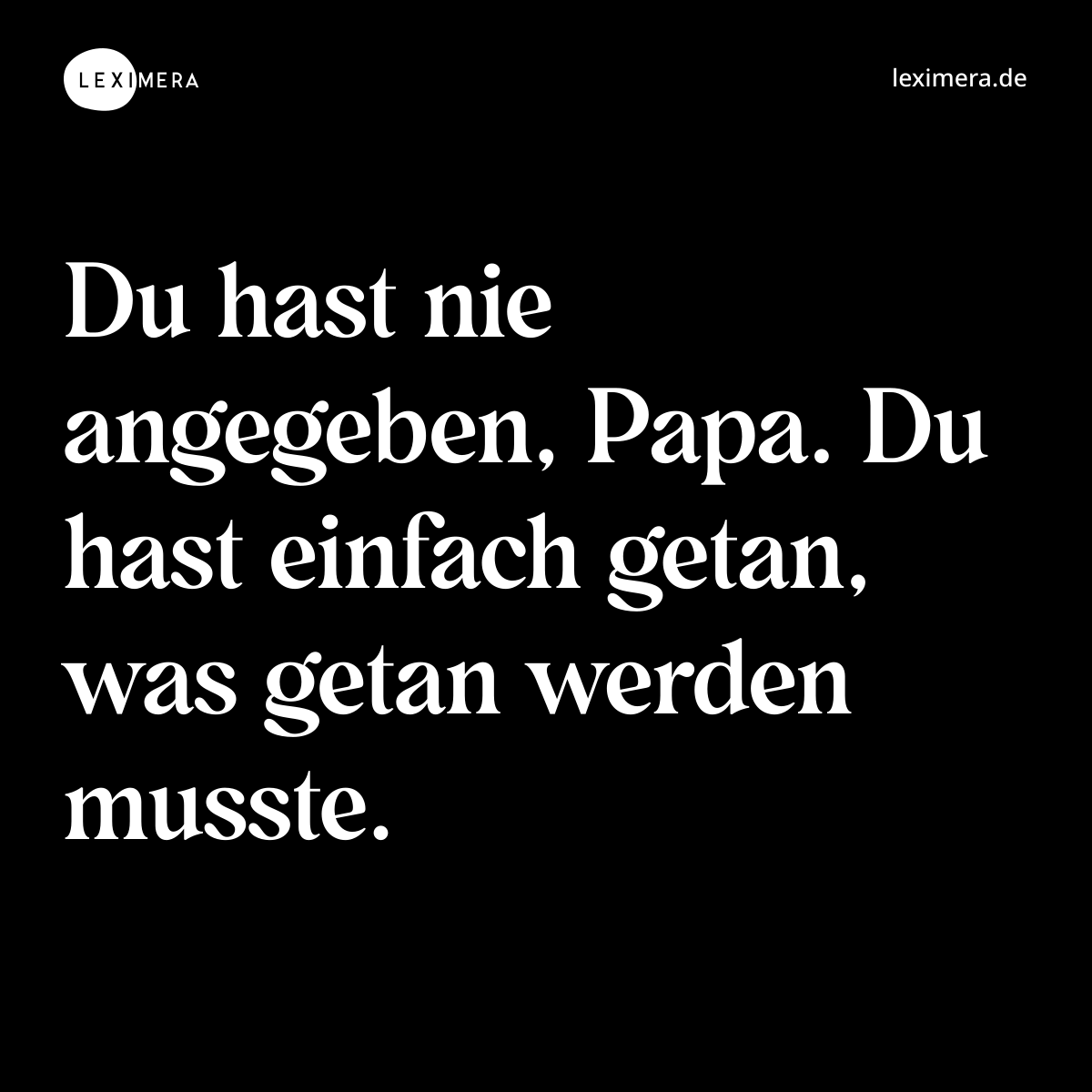 Du hast nie angegeben, Papa. Du hast einfach getan, was getan werden musste. - Spruch Bild
