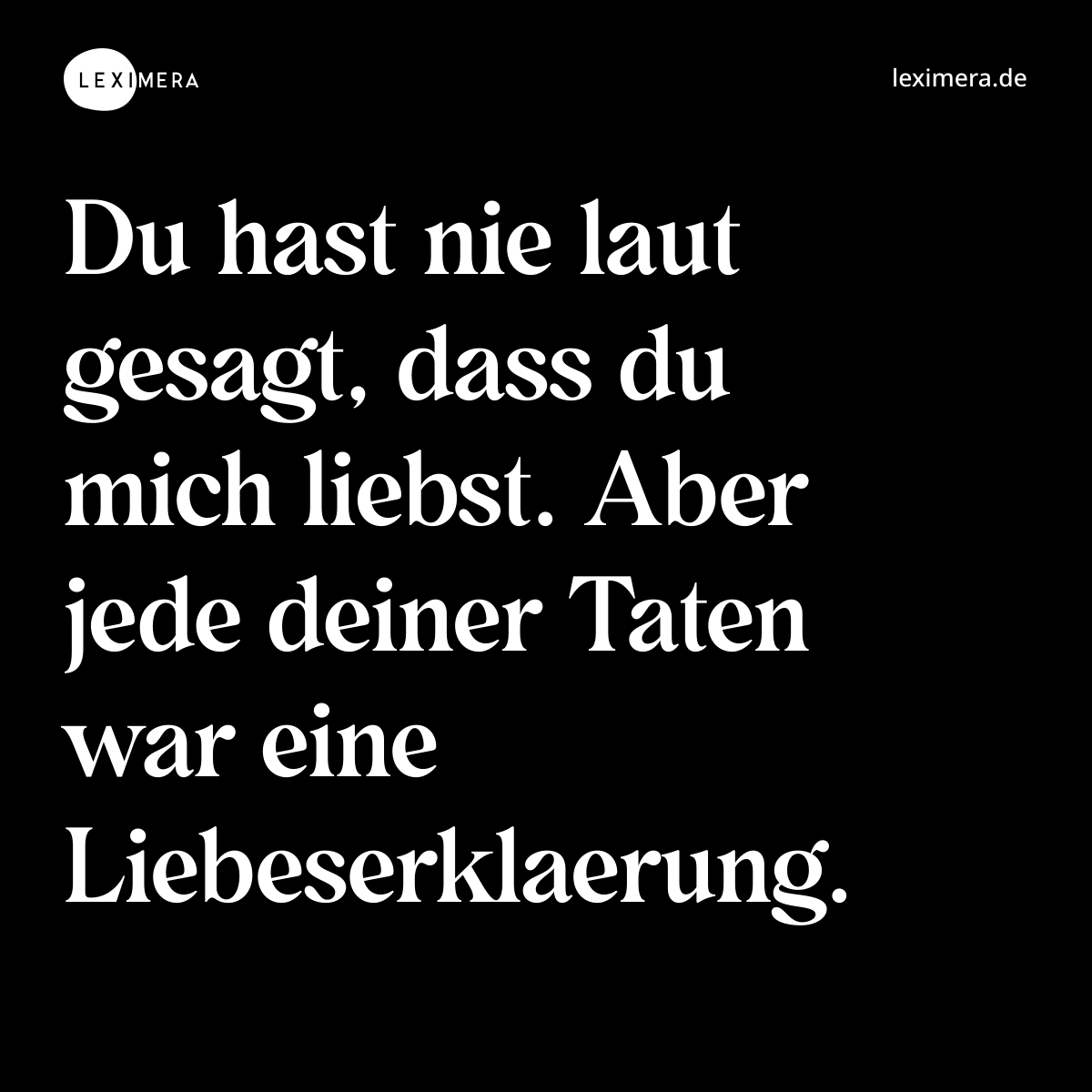 Du hast nie laut gesagt, dass du mich liebst. Aber jede deiner Taten war eine Liebeserklaerung. - Spruch Bild