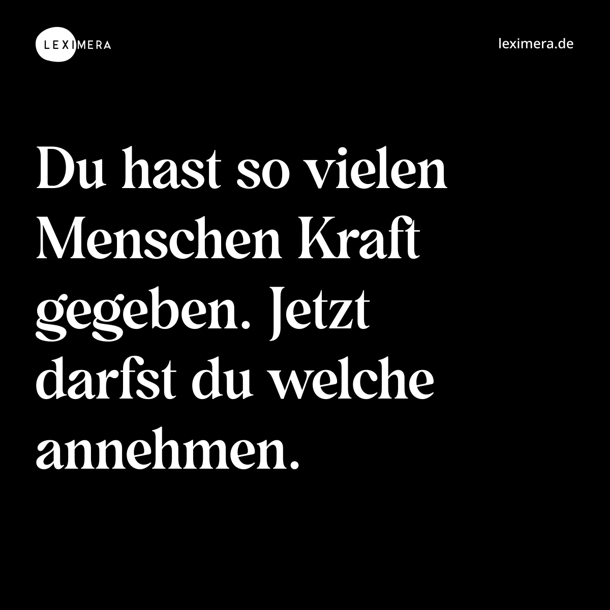 Du hast so vielen Menschen Kraft gegeben. Jetzt darfst du welche annehmen. - Spruch Bild