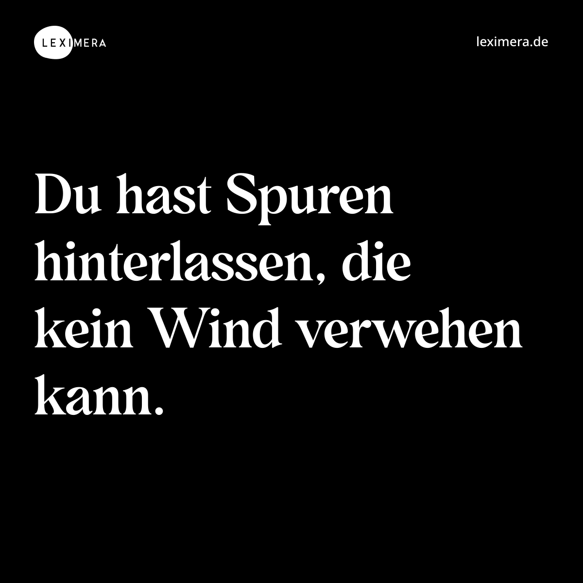 Du hast Spuren hinterlassen, die kein Wind verwehen kann. - Spruch Bild