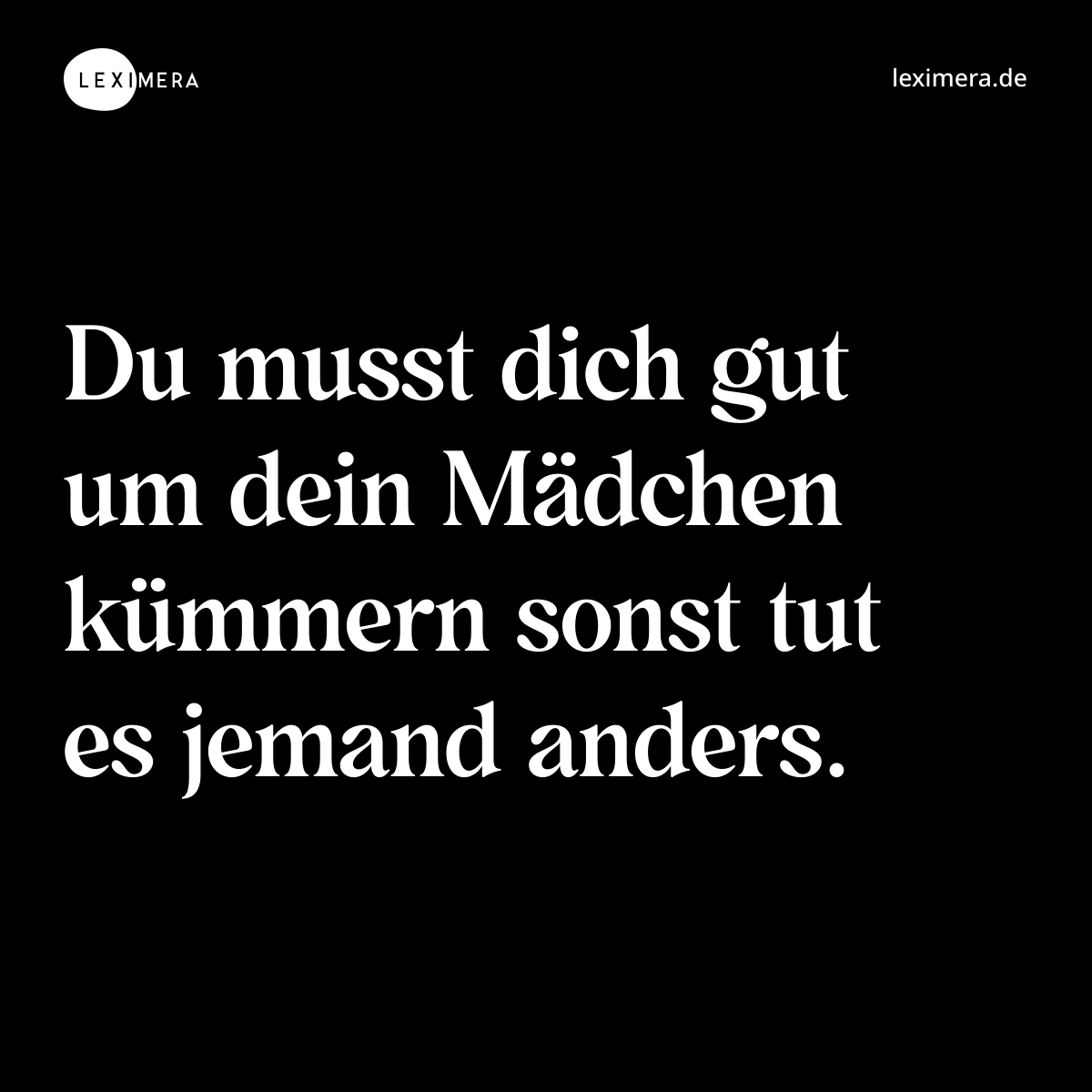 Du musst dich gut um dein Mädchen kümmern sonst tut es jemand anders. - Spruch Bild