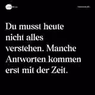 Du musst heute nicht alles verstehen. Manche Antworten kommen erst mit der Zeit. - Spruch Bild