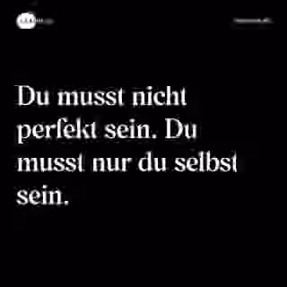 Du musst nicht perfekt sein. Du musst nur du selbst sein. - Spruch Bild