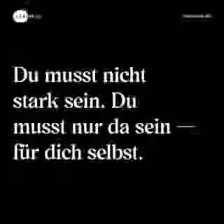 Du musst nicht stark sein. Du musst nur da sein — für dich selbst. - Spruch Bild
