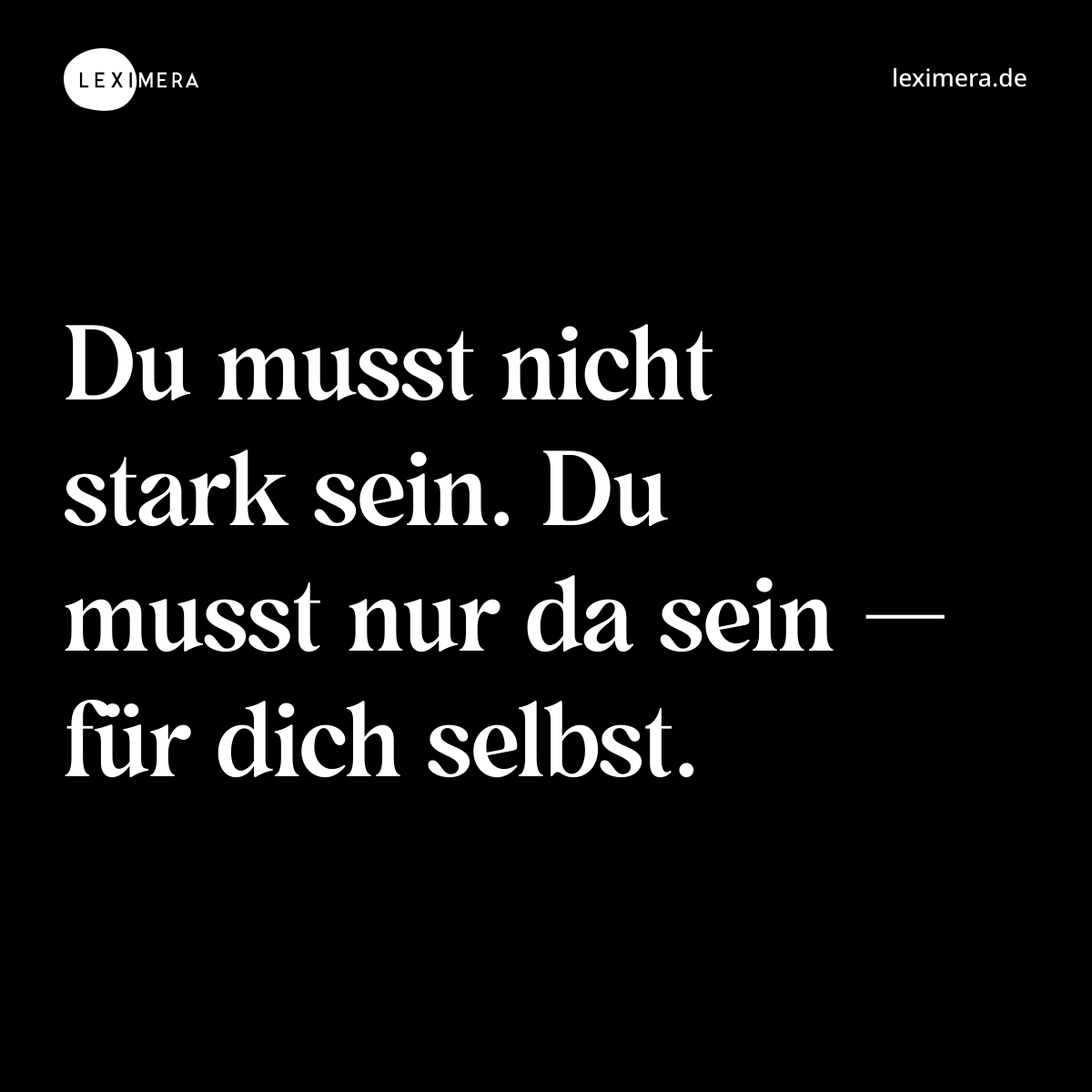 Du musst nicht stark sein. Du musst nur da sein — für dich selbst. - Spruch Bild