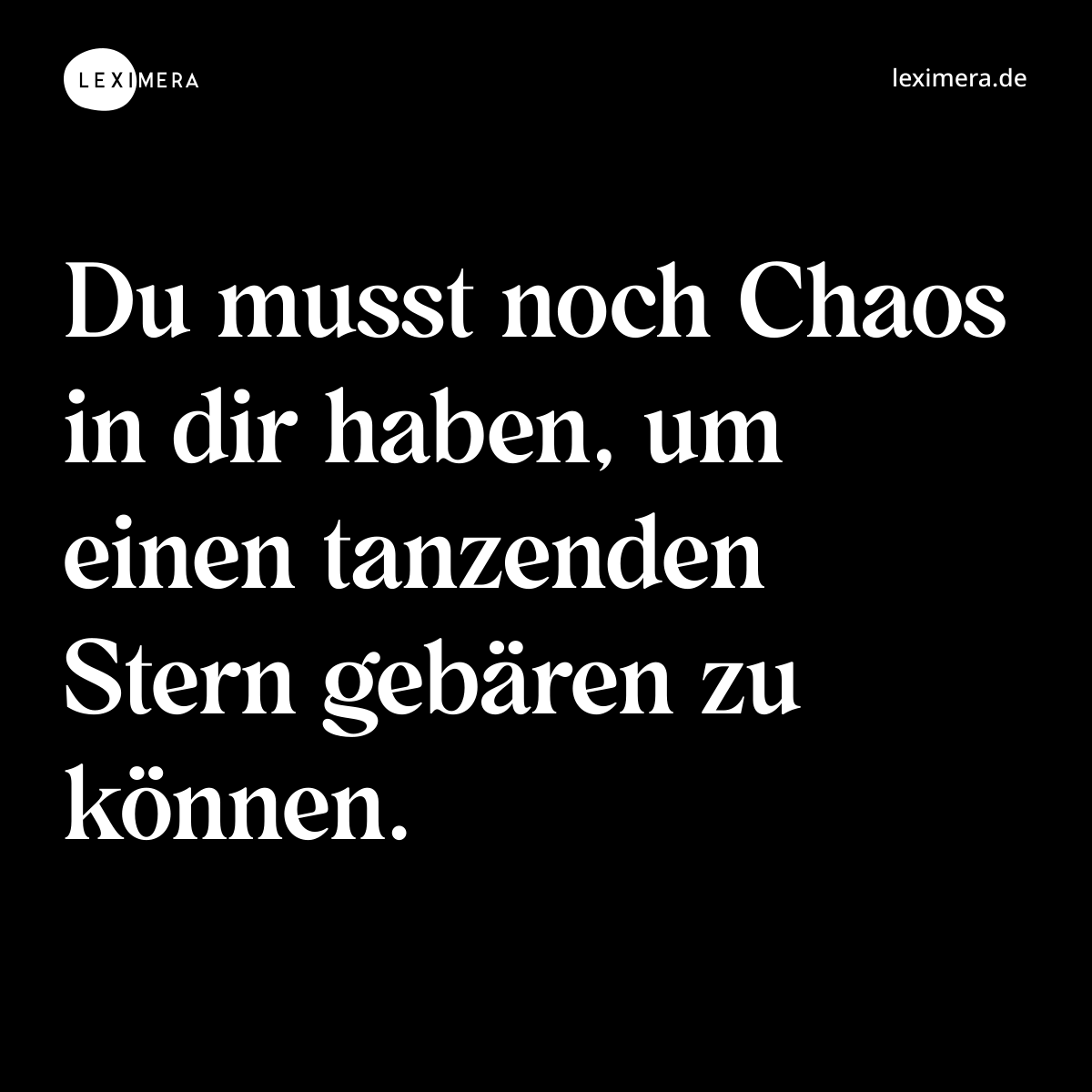 Du musst noch Chaos in dir haben, um einen tanzenden Stern gebären zu können. - Spruch Bild