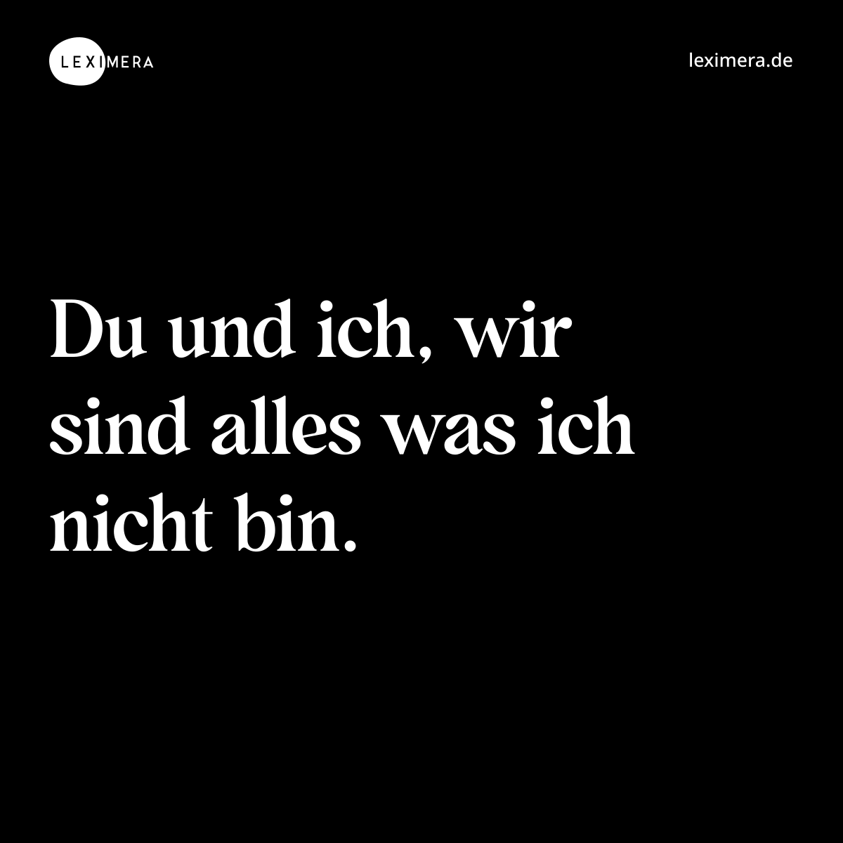 Du und ich, wir sind alles was ich nicht bin. - Spruch Bild