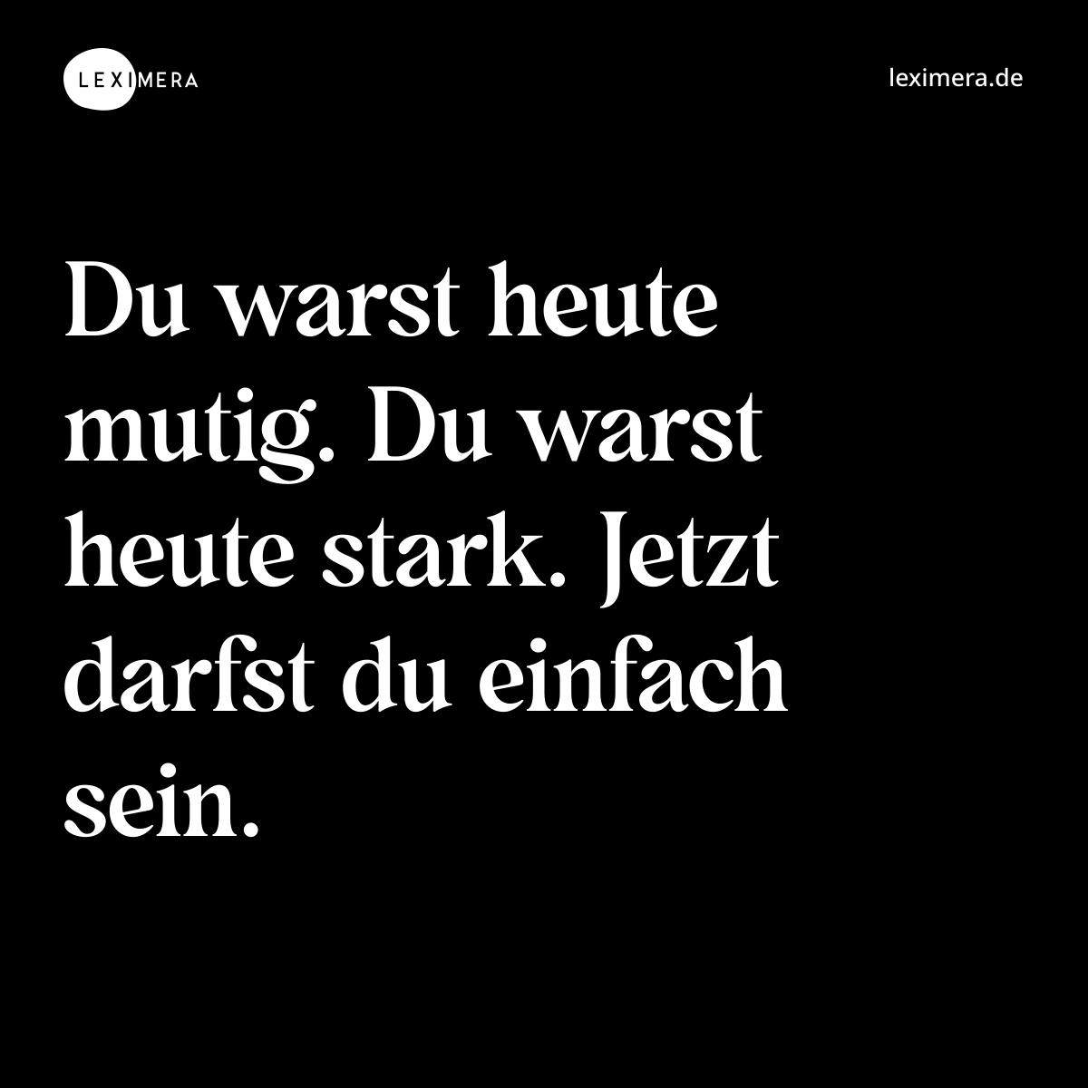 Du warst heute mutig. Du warst heute stark. Jetzt darfst du einfach sein. - Spruch Bild
