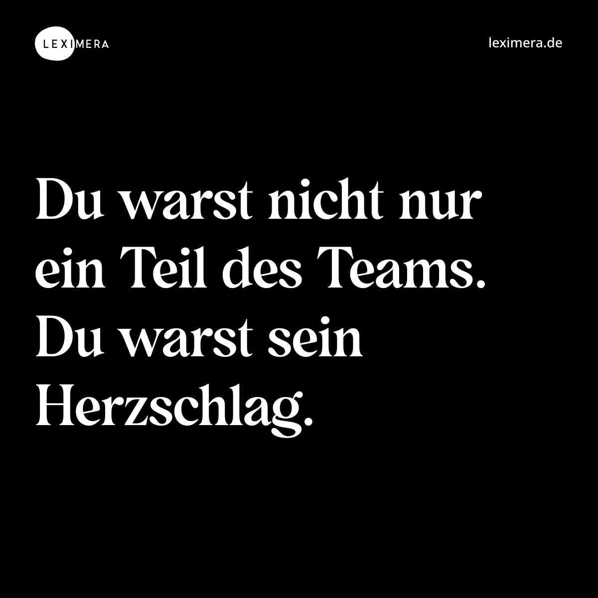 Du warst nicht nur ein Teil des Teams. Du warst sein Herzschlag. - Spruch Bild