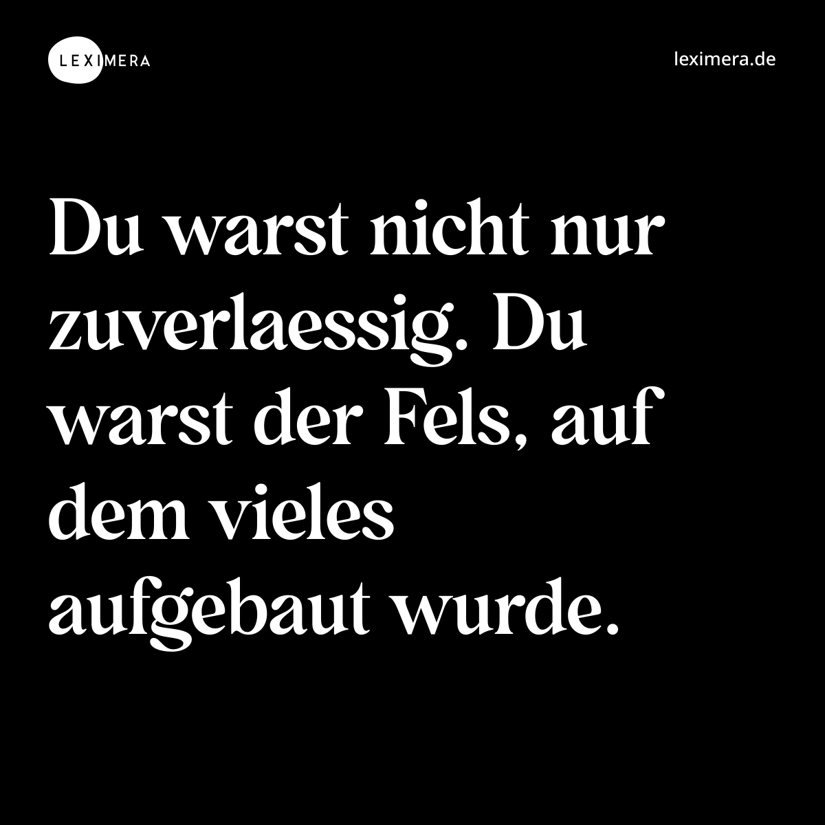 Du warst nicht nur zuverlaessig. Du warst der Fels, auf dem vieles aufgebaut wurde. - Spruch Bild