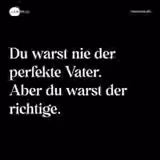 Du warst nie der perfekte Vater. Aber du warst der richtige. - Spruch Bild
