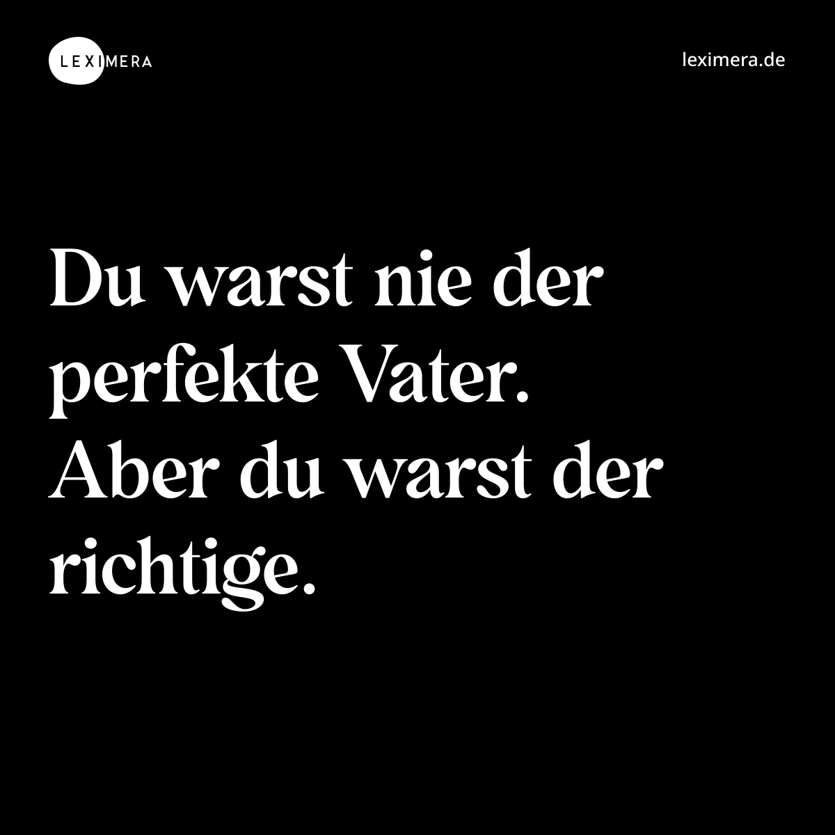 Du warst nie der perfekte Vater. Aber du warst der richtige. - Spruch Bild