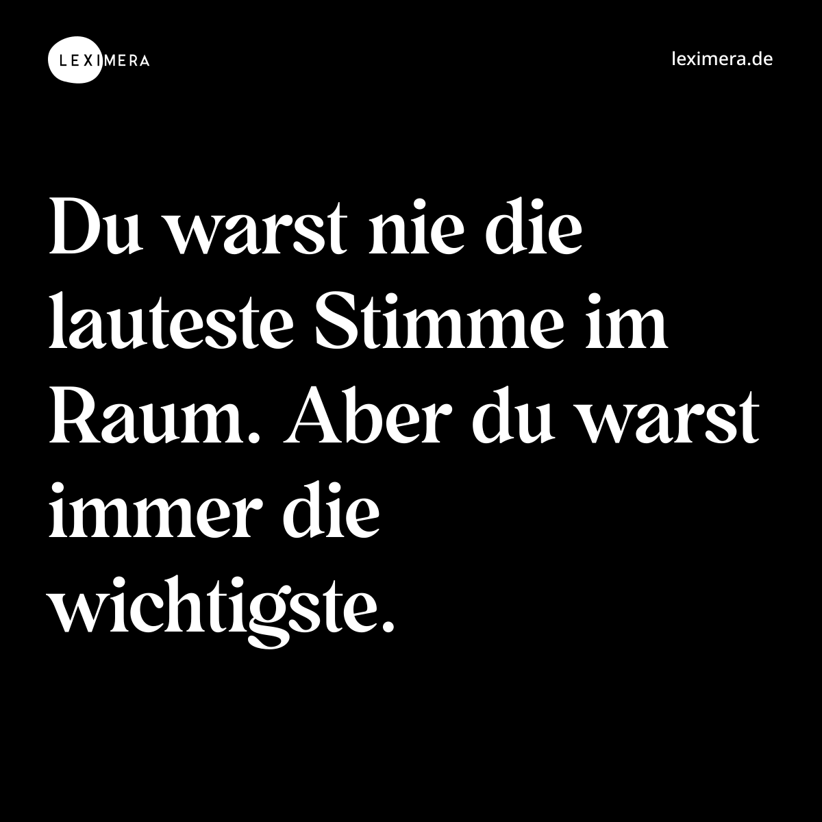 Du warst nie die lauteste Stimme im Raum. Aber du warst immer die wichtigste. - Spruch Bild