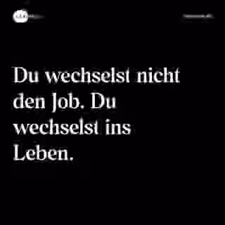 Du wechselst nicht den Job. Du wechselst ins Leben. - Spruch Bild