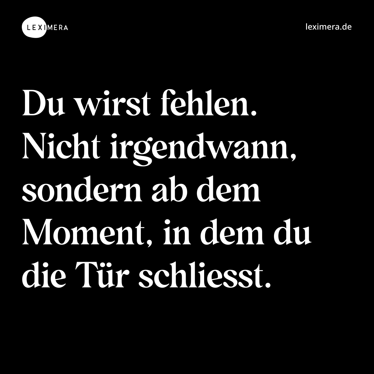Du wirst fehlen. Nicht irgendwann, sondern ab dem Moment, in dem du die Tür schliesst. - Spruch Bild