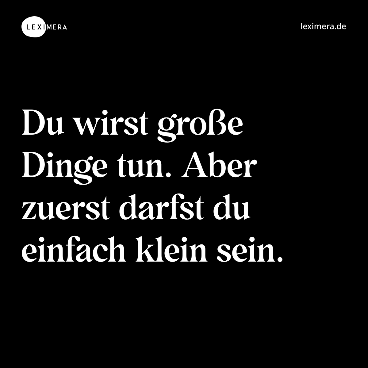 Du wirst große Dinge tun. Aber zuerst darfst du einfach klein sein. - Spruch Bild