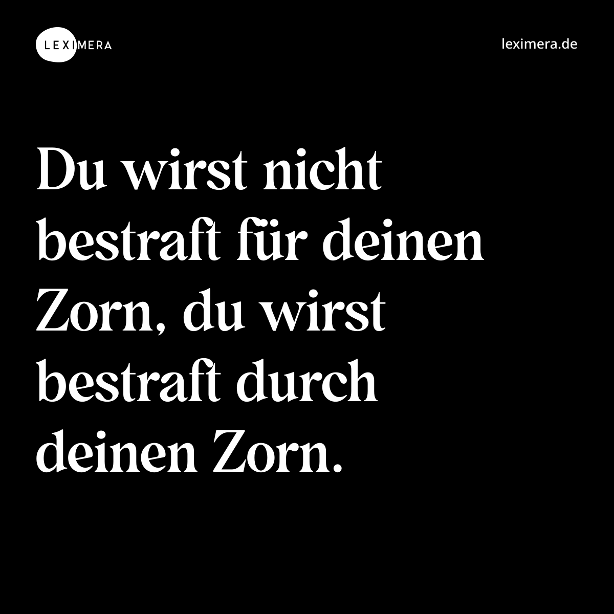 Du wirst nicht bestraft für deinen Zorn, du wirst bestraft durch deinen Zorn. - Spruch Bild