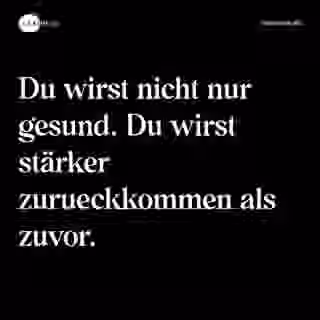 Du wirst nicht nur gesund. Du wirst stärker zurueckkommen als zuvor. - Spruch Bild