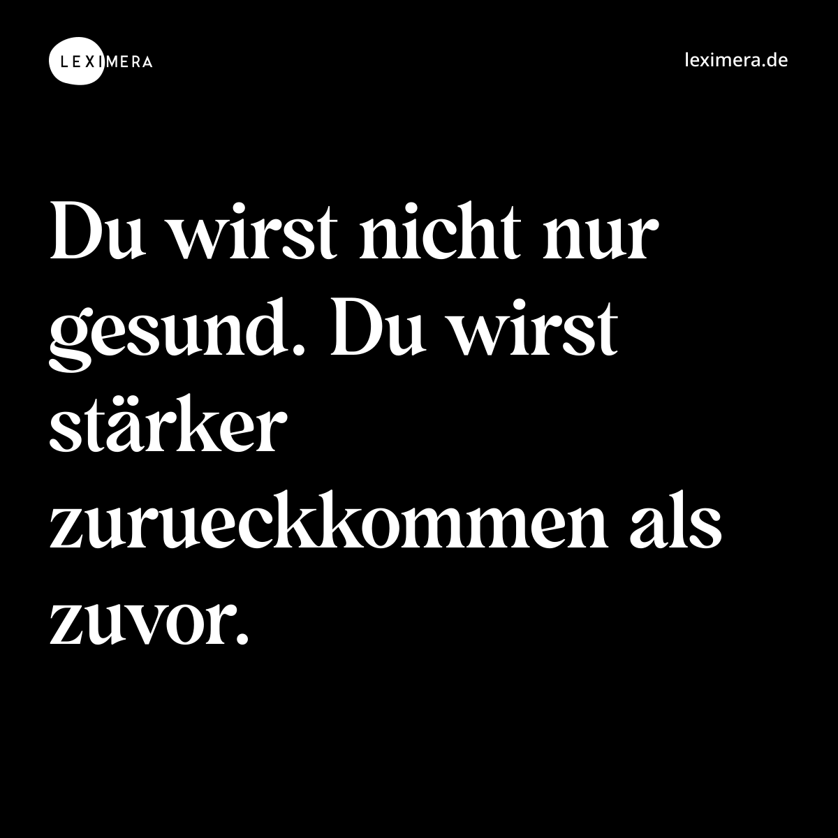 Du wirst nicht nur gesund. Du wirst stärker zurueckkommen als zuvor. - Spruch Bild
