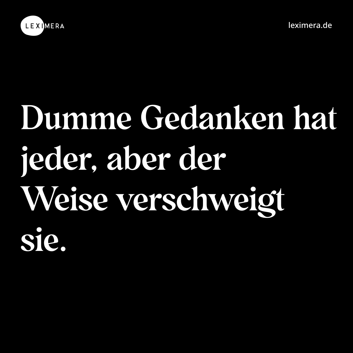 Dumme Gedanken hat jeder, aber der Weise verschweigt sie. - Spruch Bild