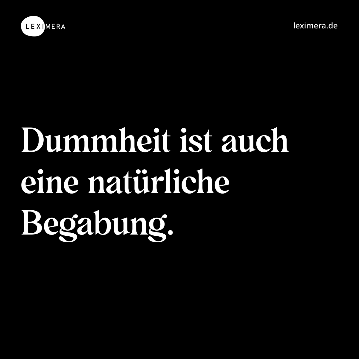 Dummheit ist auch eine natürliche Begabung. - Spruch Bild