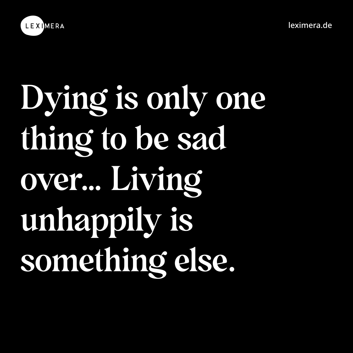 Dying is only one thing to be sad over… Living unhappily is something else. - Spruch Bild