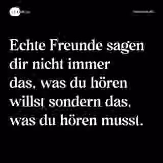 Echte Freunde sagen dir nicht immer das, was du hören willst sondern das, was du hören musst. - Spruch Bild