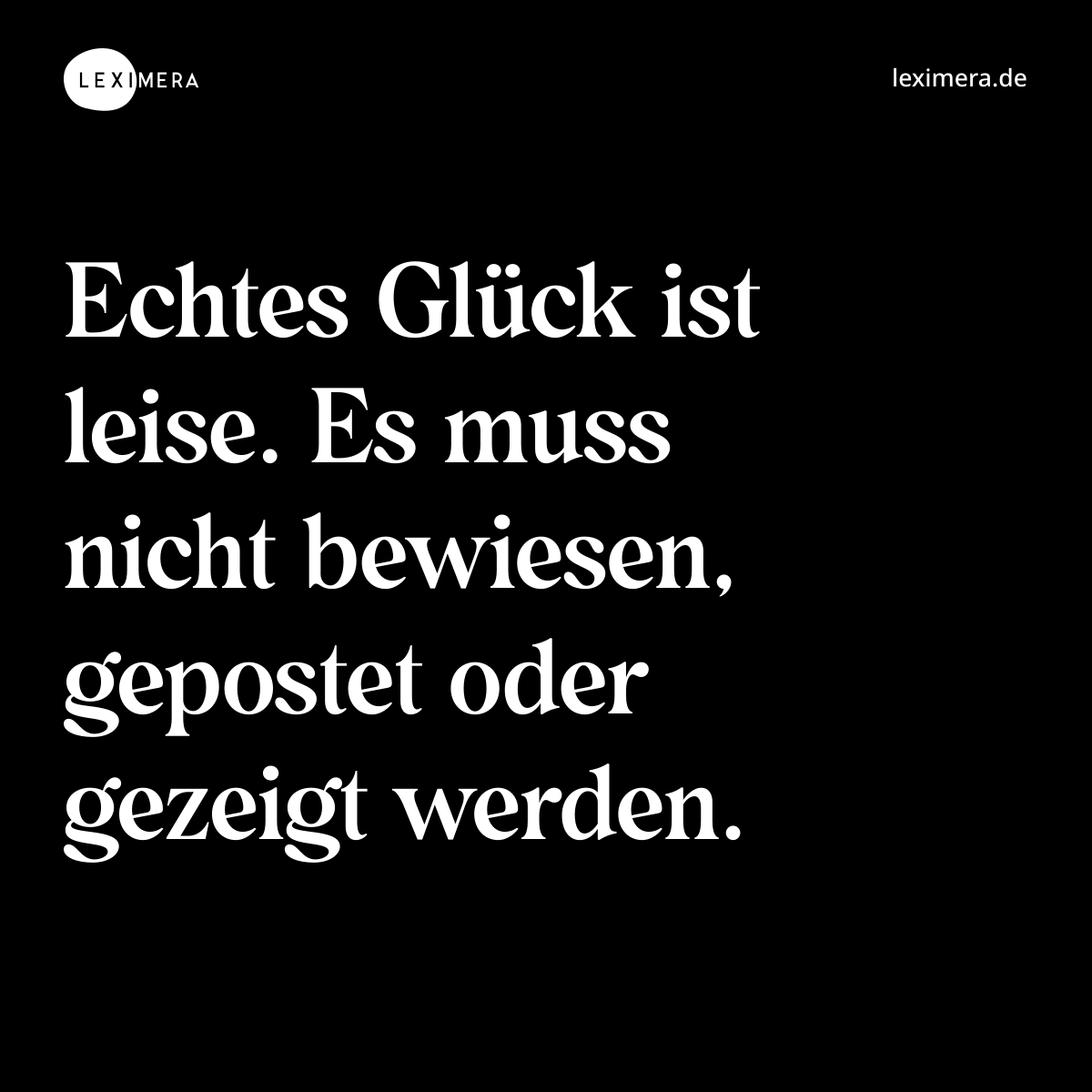 Echtes Glück ist leise. Es muss nicht bewiesen, gepostet oder gezeigt werden. - Spruch Bild