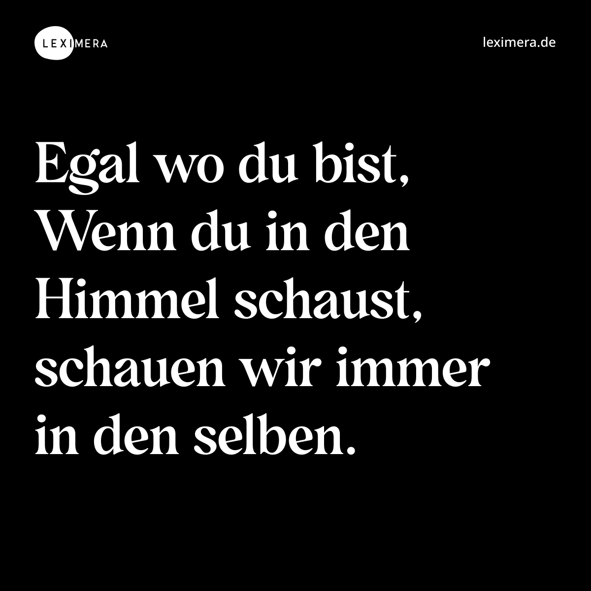 Egal wo du bist, Wenn du in den Himmel schaust, schauen wir immer in den selben. - Spruch Bild