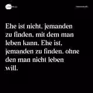 Ehe ist nicht, jemanden zu finden, mit dem man leben kann. Ehe ist, jemanden zu finden, ohne den man nicht leben will. - Spruch Bild