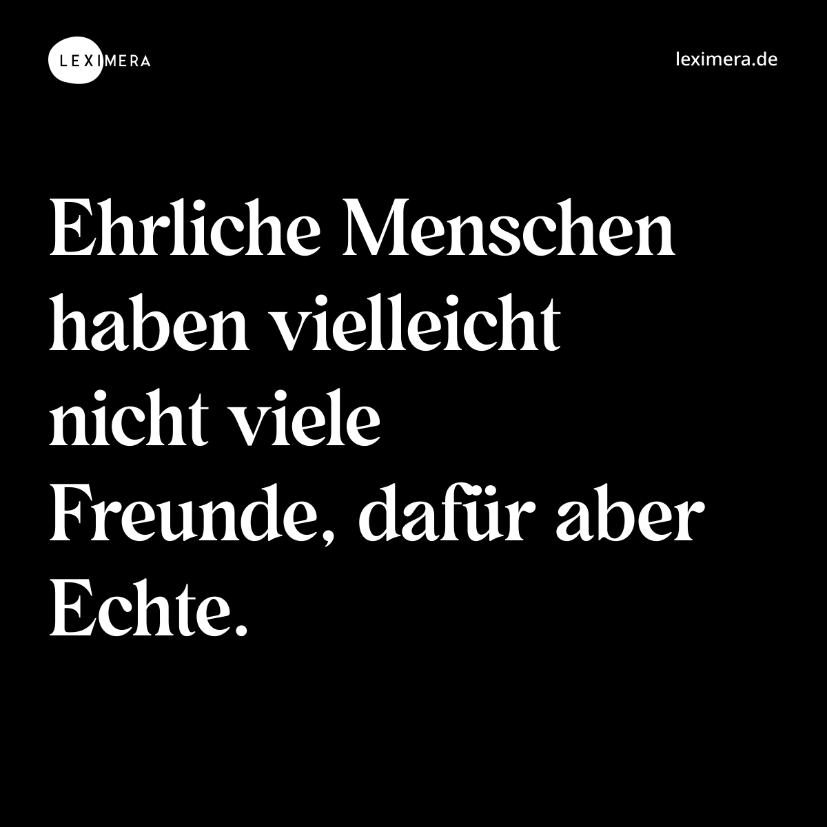 Ehrliche Menschen haben vielleicht nicht viele Freunde, dafür aber Echte. - Spruch Bild