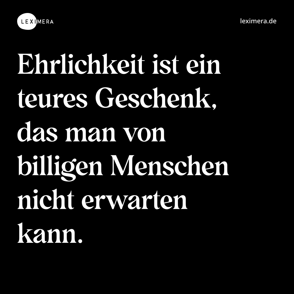 Ehrlichkeit ist ein teures Geschenk, das man von billigen Menschen nicht erwarten kann. - Spruch Bild