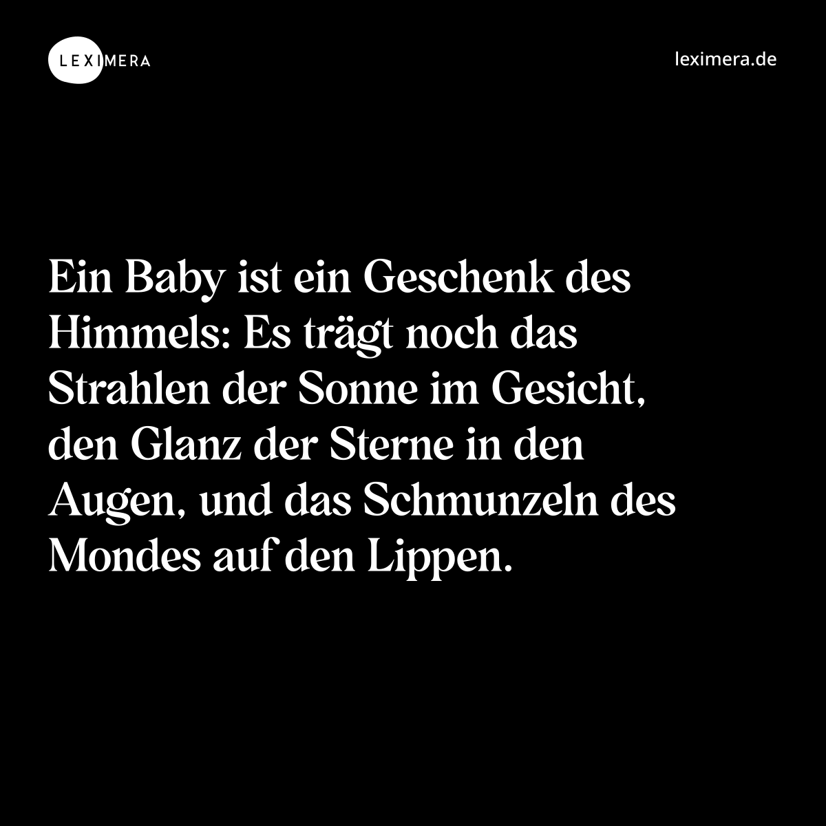 Ein Baby ist ein Geschenk des Himmels: Es trägt noch das Strahlen der Sonne im Gesicht, den Glanz der Sterne in den Augen, und das Schmunzeln des Mondes auf den Lippen. - Spruch Bild
