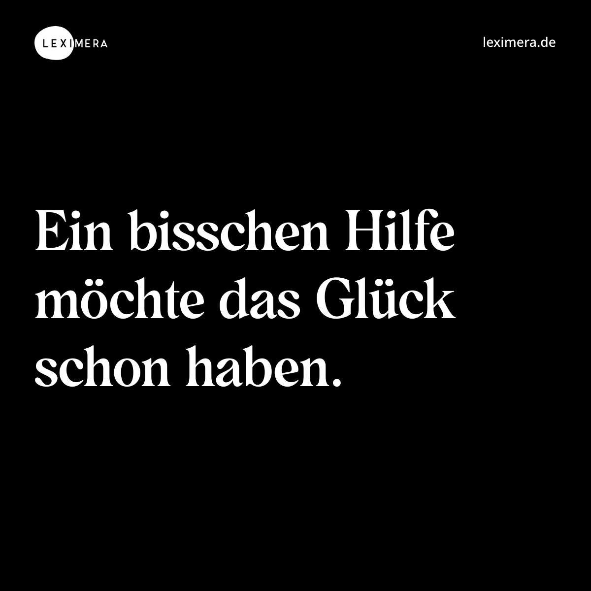 Ein bisschen Hilfe möchte das Glück schon haben. - Spruch Bild