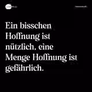 Ein bisschen Hoffnung ist nützlich, eine Menge Hoffnung ist gefährlich. - Spruch Bild
