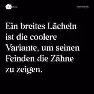 Ein breites Lächeln ist die coolere Variante, um seinen Feinden die Zähne zu zeigen. - Spruch Bild