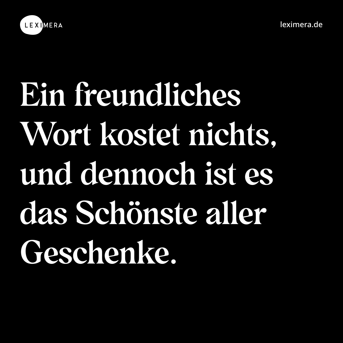 Ein freundliches Wort kostet nichts, und dennoch ist es das Schönste aller Geschenke. - Spruch Bild