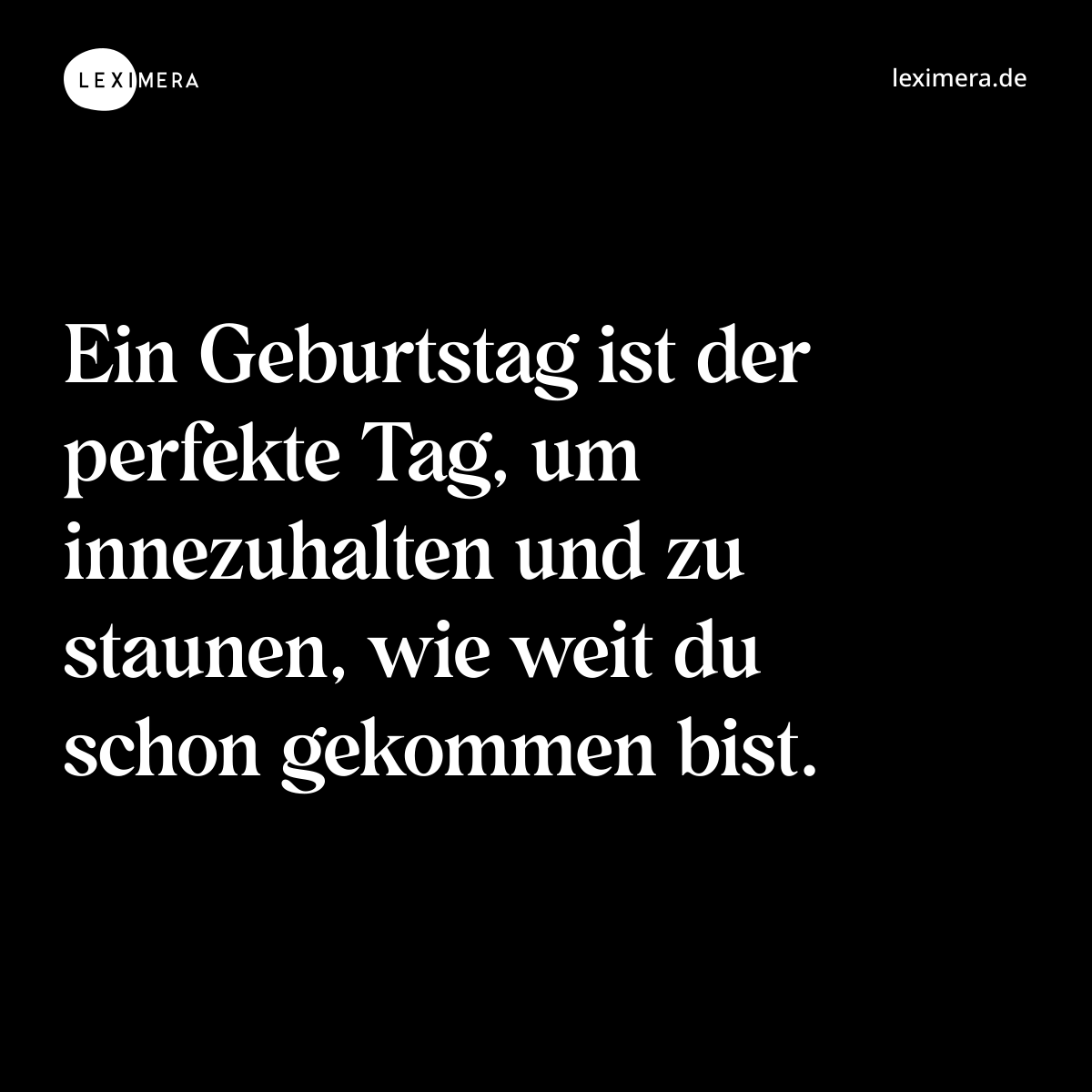 Ein Geburtstag ist der perfekte Tag, um innezuhalten und zu staunen, wie weit du schon gekommen bist. - Spruch Bild