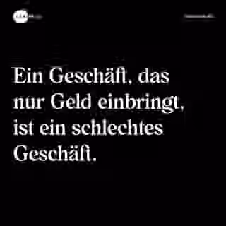 Ein Geschäft, das nur Geld einbringt, ist ein schlechtes Geschäft. - Spruch Bild